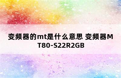 变频器的mt是什么意思 变频器MT80-S22R2GB